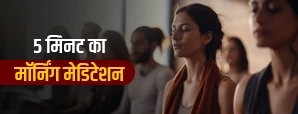 5 मिनट का मॉर्निंग मेडिटेशन, दिनभर पॉजिटिव रहने का आसान तरीका
