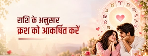 राशि के अनुसार क्रश को कैसे आकर्षित करें? जानें खास तरीके