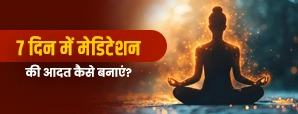 7 Days Meditation Plan: रोज मेडिटेशन करने की आदत कैसे डालें? जानिए 7 दिन का प्लान