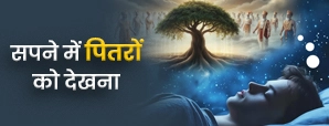 सपनों में पितर दिखें तो समझें क्या संदेश है छिपा...