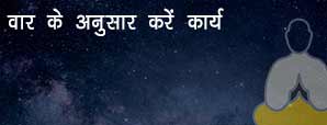 दिन-वार के अनुसार करें कार्य, मिलेगा शुभ फल