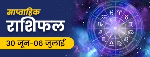 साप्ताहिक राशिफल 30 जून से 06 जुलाई 2025: सप्ताह...