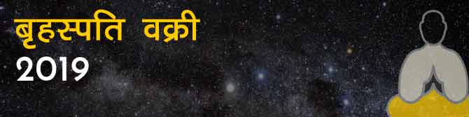 बृहस्पति वक्री 2019 - वृश्चिक राशि में वक्री गुरु, क्या होगा असर आपकी राशि पर!