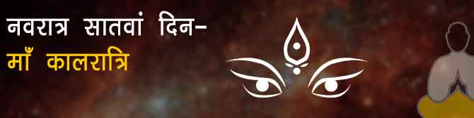 माँ कालरात्रि: नवरात्र का सातवाँ  दिन माँ दुर्गा के कालरात्रि स्वरूप की पूजा विधि