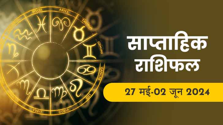 साप्ताहिक राशिफल (27 मई से 02 जून 2024): इस सप्ताह में इन राशि वालों की होगी बल्ले-बल्ले!