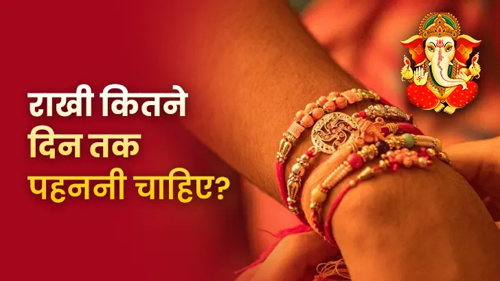 राखी कितने दिन तक पहननी चाहिए? जानिए राखी उतारने का सही समय और धार्मिक महत्व