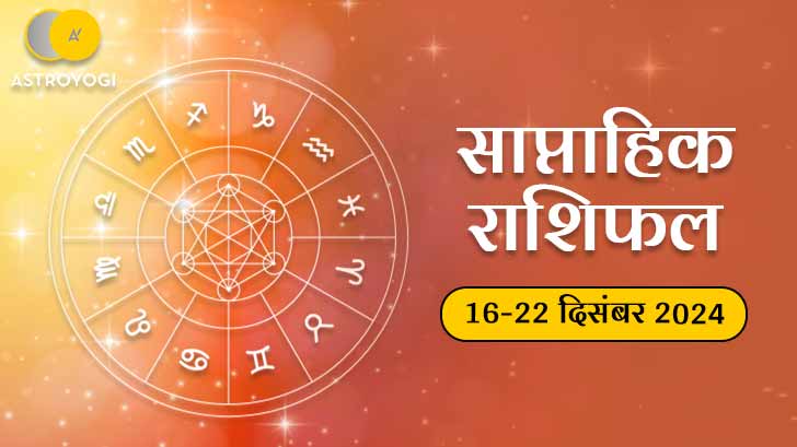 साप्ताहिक राशिफल (16 दिसंबर से 22 दिसंबर): जानें किन चार राशि वालों का खुलेगा भाग?