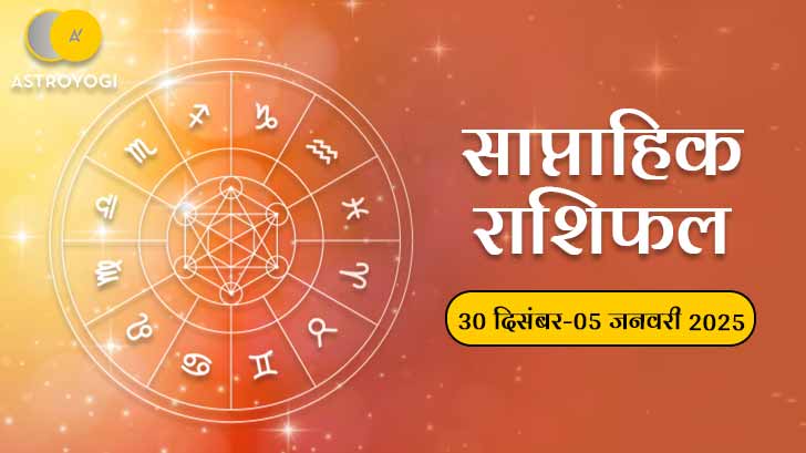 साप्ताहिक राशिफल (30 दिसंबर 2024 से 05 जनवरी 2025): जानें अपनी राशि के लिए साप्ताहिक राशिफल