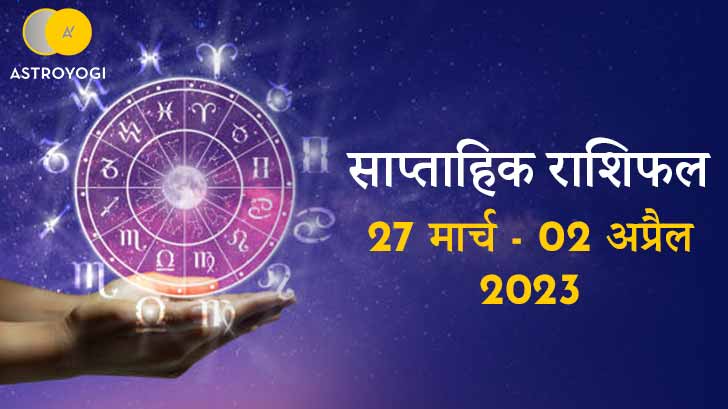 साप्ताहिक राशिफल: 27 मार्च से 02 अप्रैल 2023, मार्च के आखिरी सप्ताह में किन राशियों के चमकेंगे सितारे